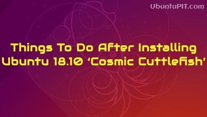 Things To Do After Installing Ubuntu 18.10 ‘Cosmic Cuttlefish’