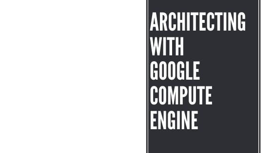 Architechting with Google Compute Engine