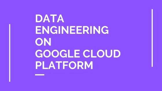 Data Engineering on Google Cloud Platform