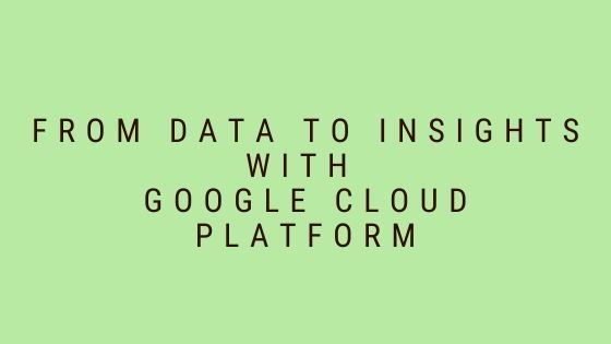 From Data to Insights with Google Cloud Platform