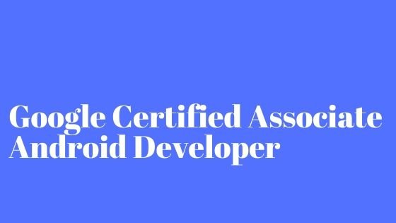 Google Certified Associate Android Developer Course