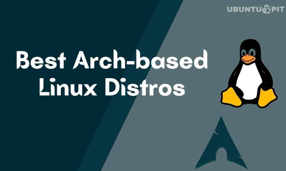 Top 10 Best Archbased Linux Distros Available To Check Out