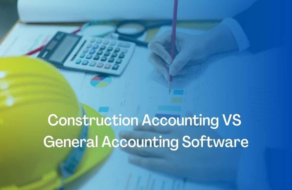 Construction Accounting VS General Accounting Software