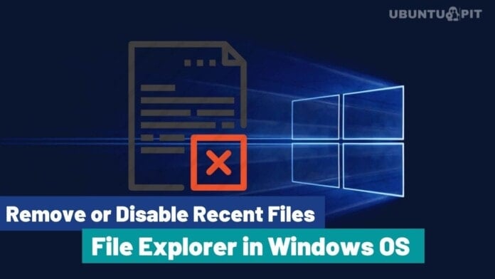 How to Remove or Disable Recent Files from File Explorer in Windows