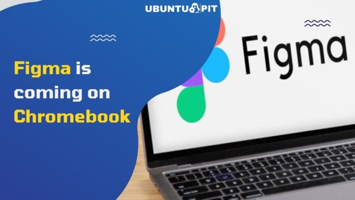 Figma is coming on Chromebook