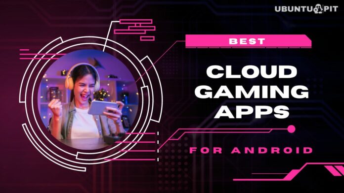 Best Cloud Gaming Apps for Android