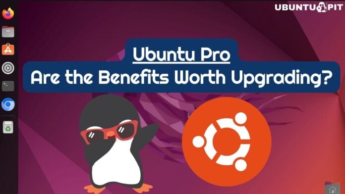 Ubuntu Pro Are the Benefits Worth Upgrading