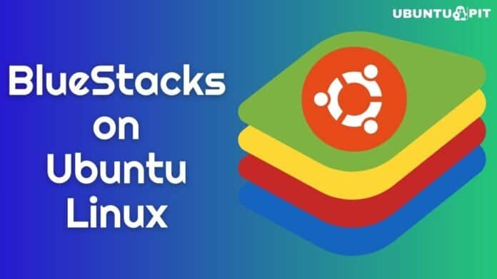 Install BlueStacks on Ubuntu Linux