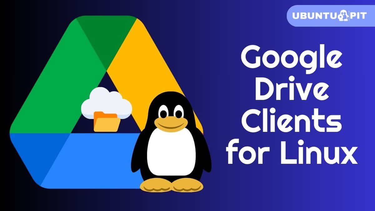 Top 15 Best Google Drive Clients for Linux Desktop